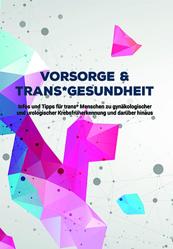 Broschüre „Vorsorge & Trans*Gesundheit. Infos und Tipps für trans* Menschen zu gynäkologischer und urologischer Krebsfrüherkennung und darüber hinaus“